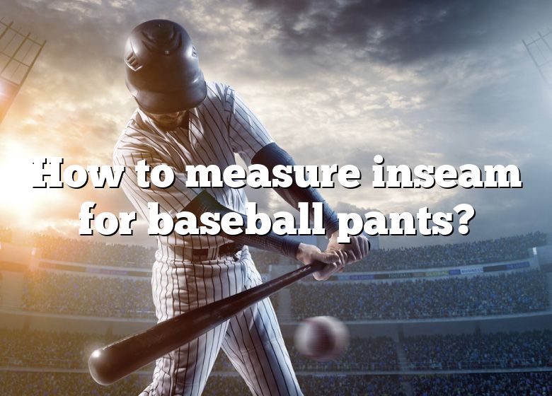 How To Measure Inseam For Baseball Pants?