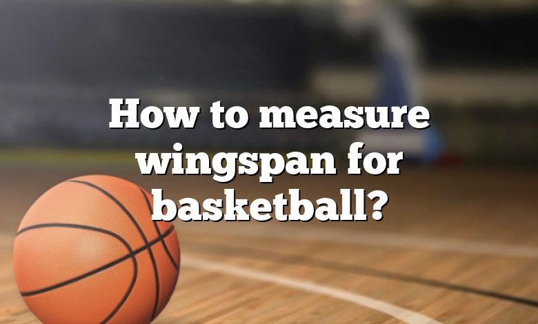 How to measure wingspan for basketball?