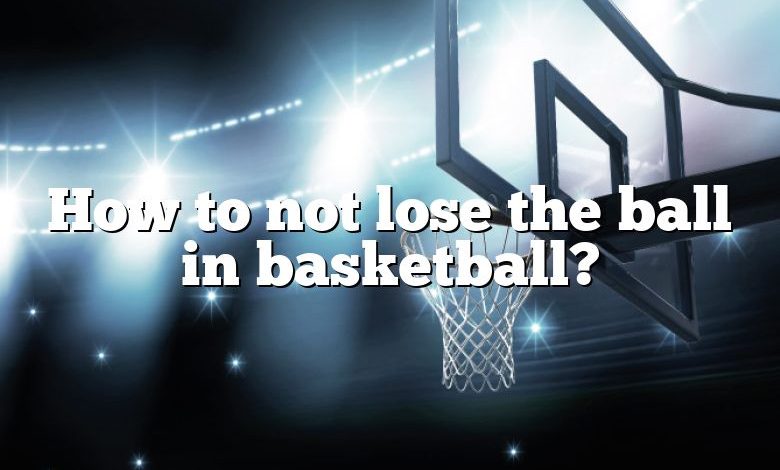 How to not lose the ball in basketball?