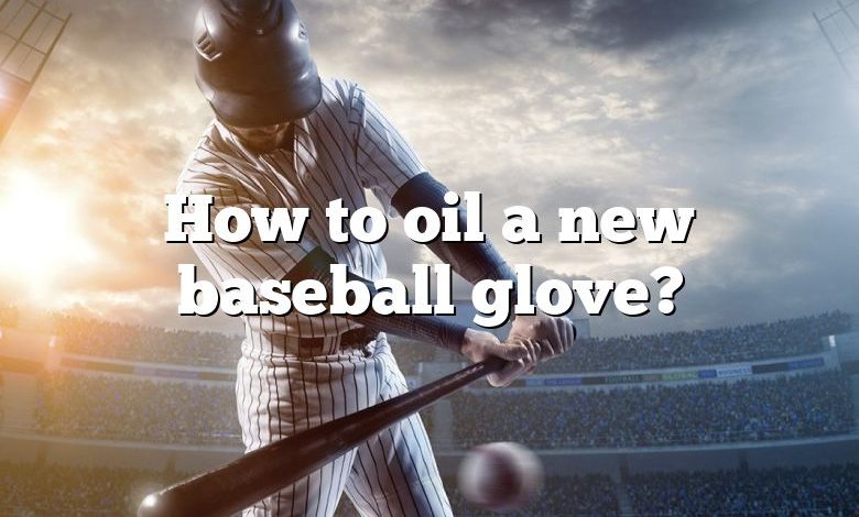 How to oil a new baseball glove?