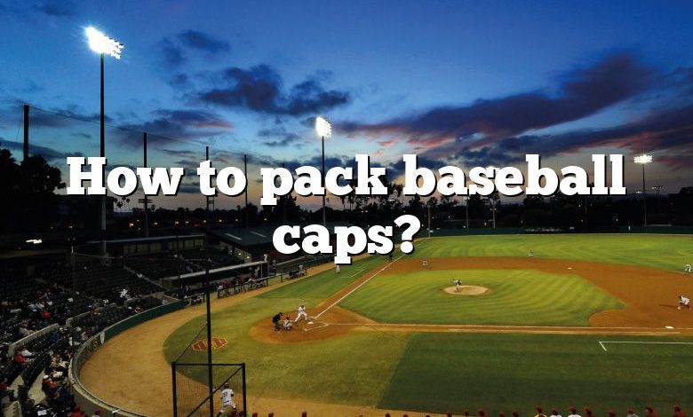 How to pack baseball caps?