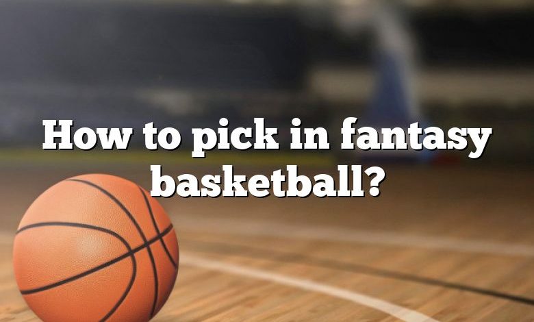 How to pick in fantasy basketball?