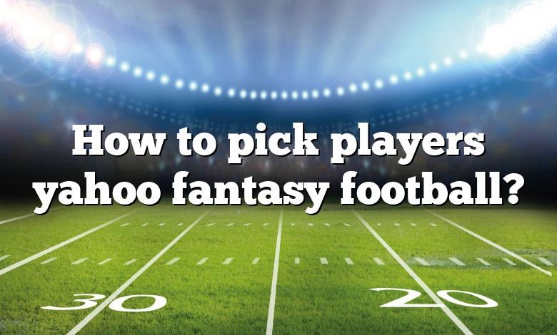 How to pick players yahoo fantasy football?