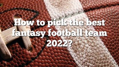 How to pick the best fantasy football team 2022?