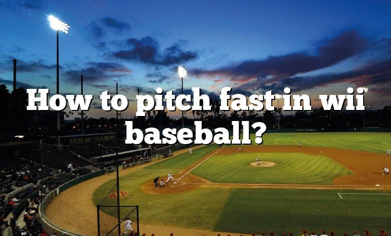 How to pitch fast in wii baseball?