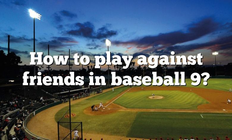 How to play against friends in baseball 9?