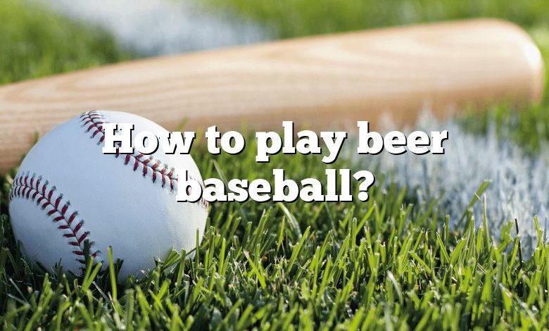 How to play beer baseball?