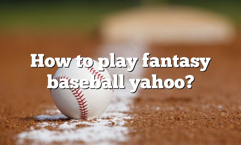 How to play fantasy baseball yahoo?