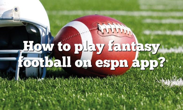 How to play fantasy football on espn app?