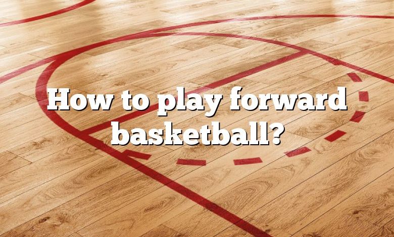 How to play forward basketball?