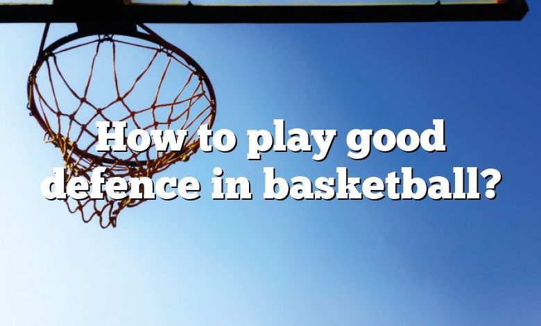 How to play good defence in basketball?