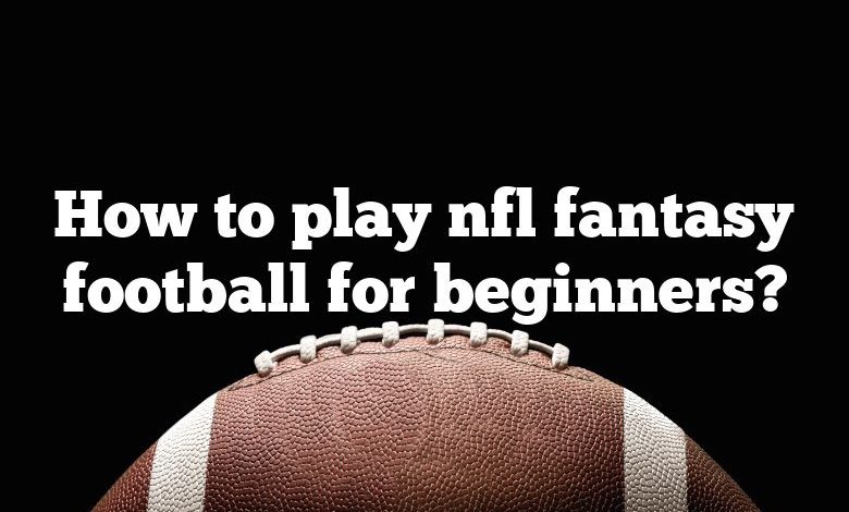 How to play nfl fantasy football for beginners?