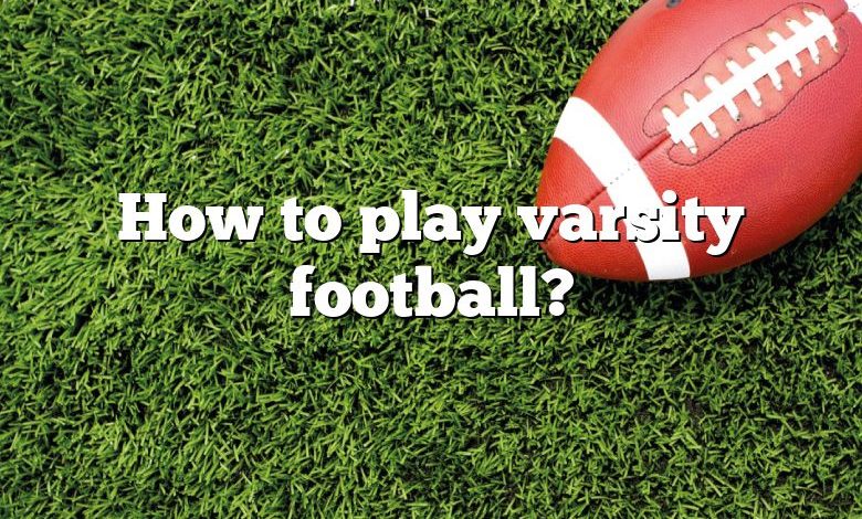 How to play varsity football?