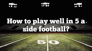 How to play well in 5 a side football?