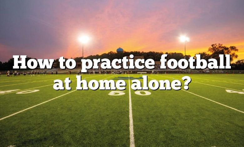 How to practice football at home alone?