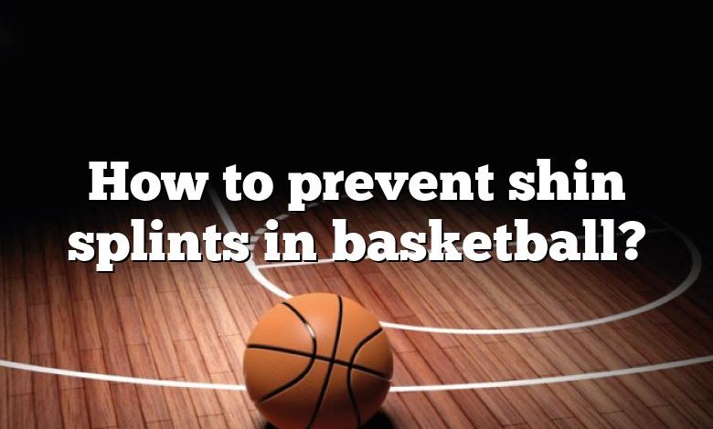 How to prevent shin splints in basketball?