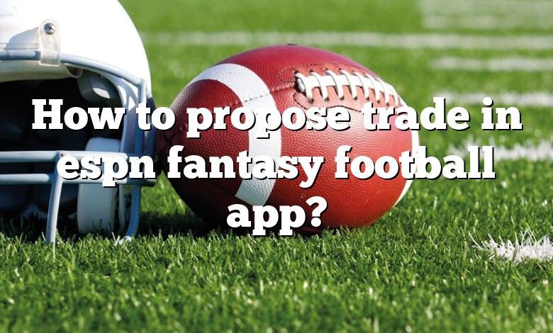How to propose trade in espn fantasy football app?