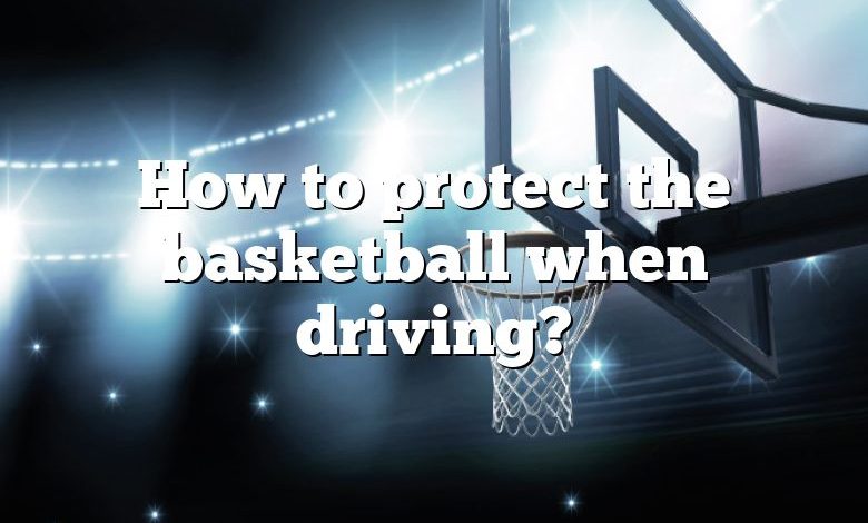 Comment protéger le ballon de basket lors de la conduite?