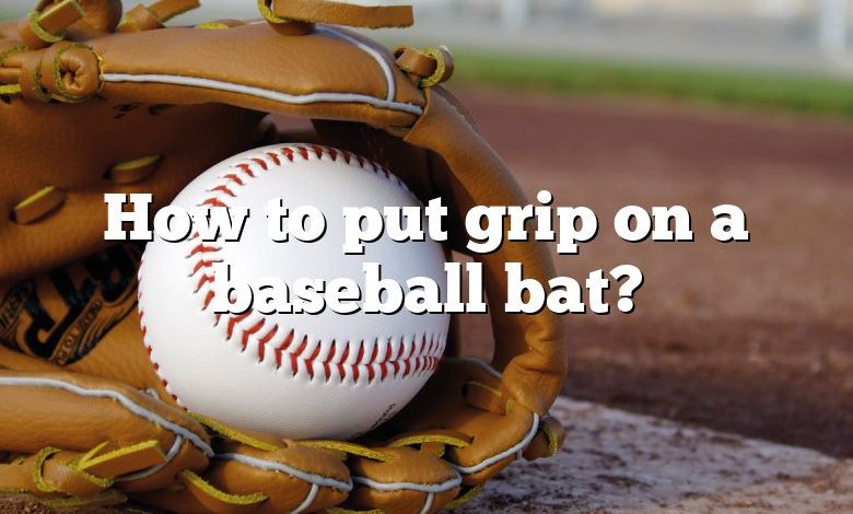 How to put grip on a baseball bat?