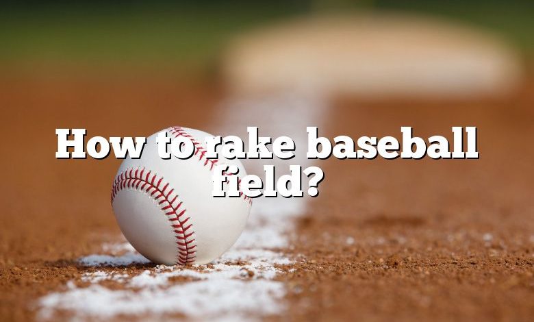 How to rake baseball field?