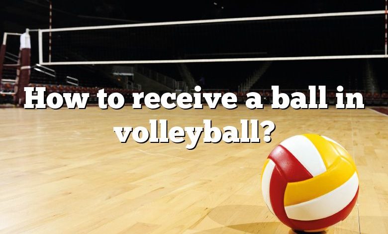 How to receive a ball in volleyball?