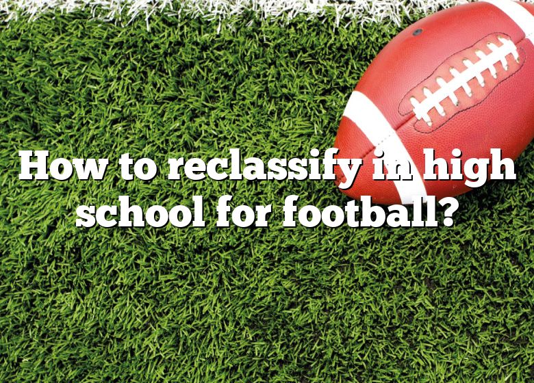 How To Reclassify In High School For Football? DNA Of SPORTS