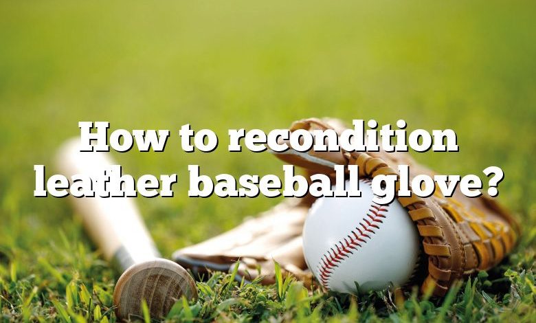 How to recondition leather baseball glove?