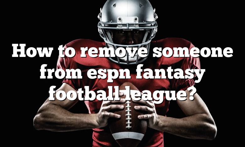 How to remove someone from espn fantasy football league?
