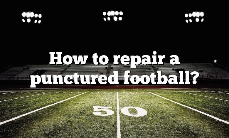 How to repair a punctured football?