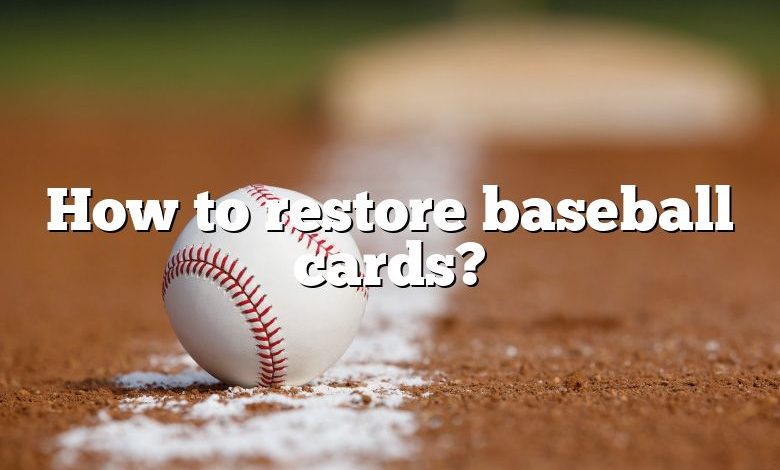 How to restore baseball cards?