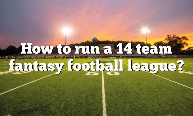 How to run a 14 team fantasy football league?