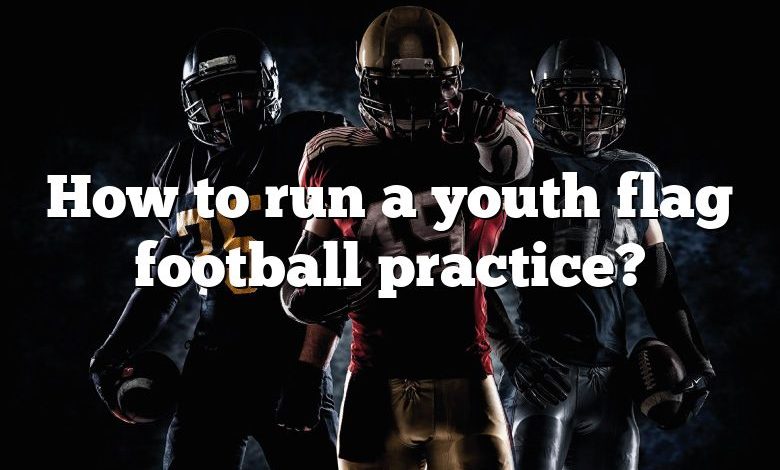 How to run a youth flag football practice?