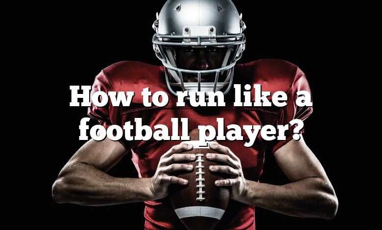 How to run like a football player?