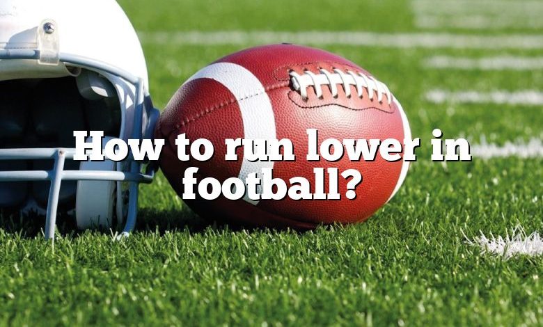 How to run lower in football?