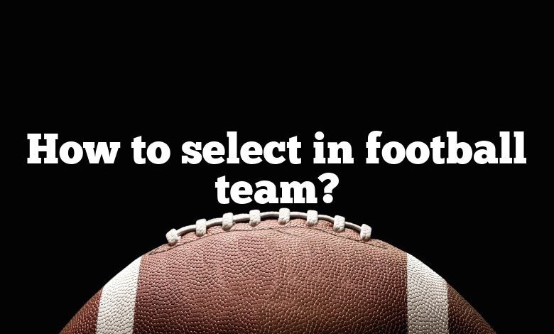 How to select in football team?