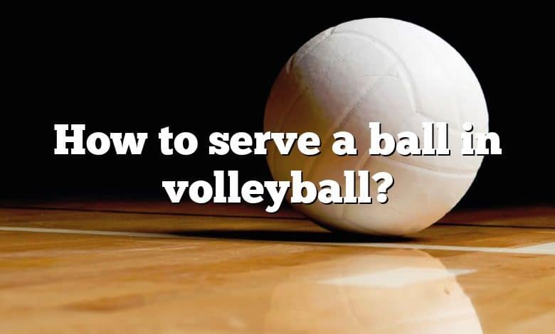 How to serve a ball in volleyball?
