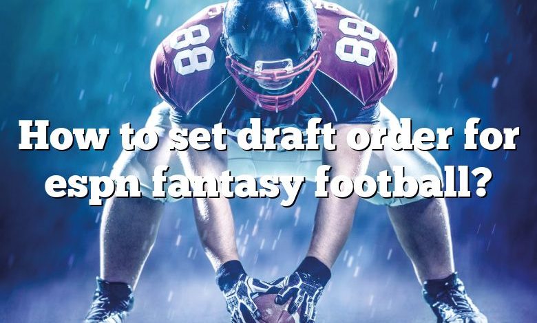 How to set draft order for espn fantasy football?
