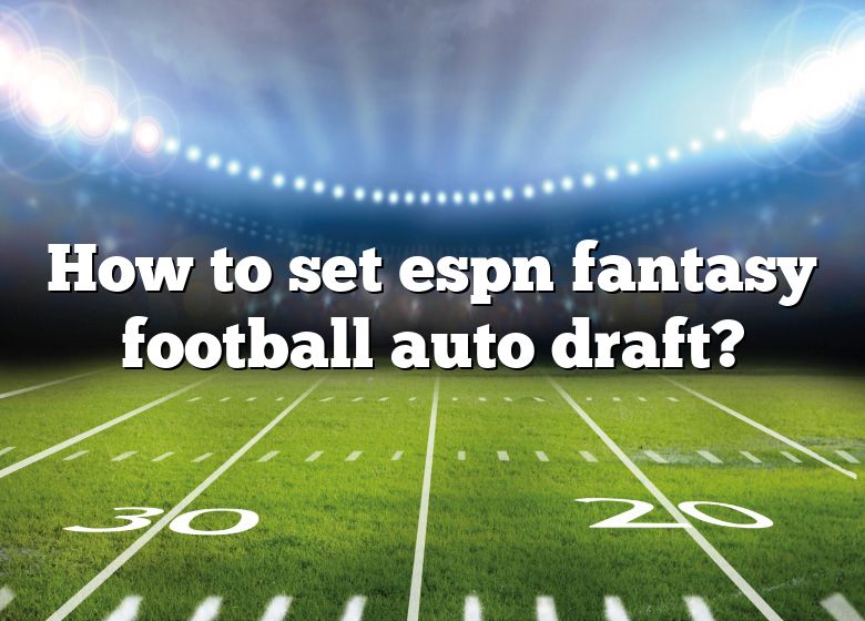 How To Set Espn Fantasy Football Auto Draft? DNA Of SPORTS