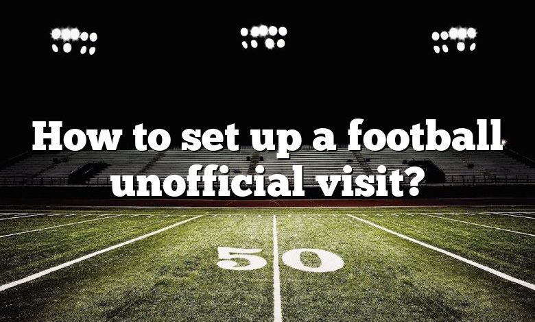How to set up a football unofficial visit?