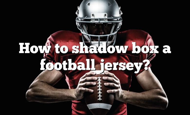 How to shadow box a football jersey?