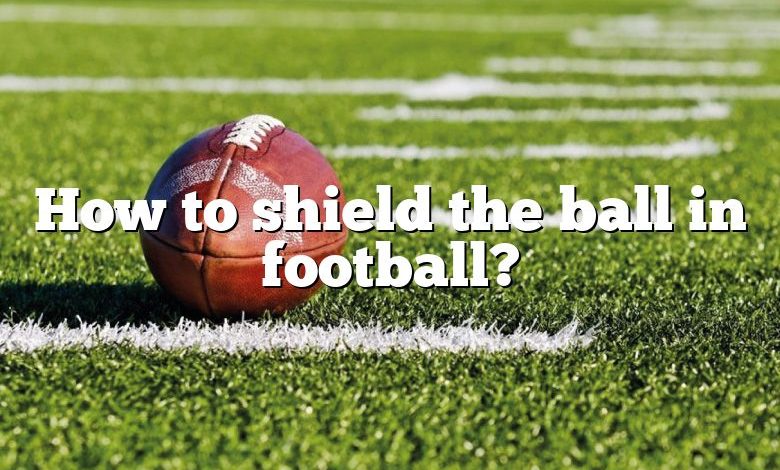 How to shield the ball in football?