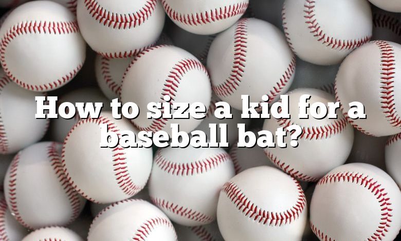 How to size a kid for a baseball bat?