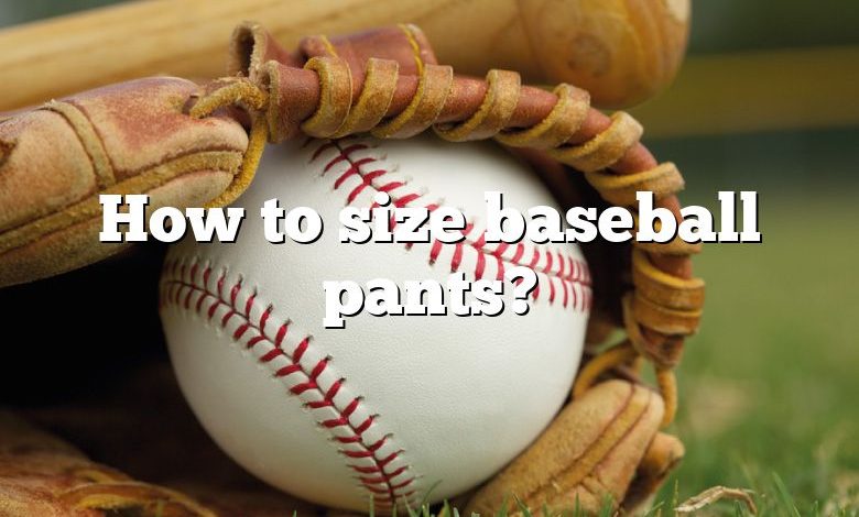 How to size baseball pants?