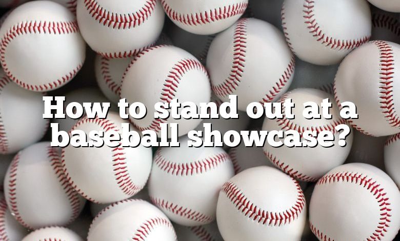 How to stand out at a baseball showcase?