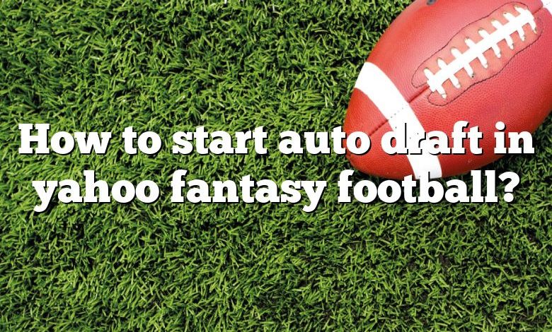 How to start auto draft in yahoo fantasy football?