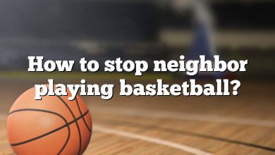 How to stop neighbor playing basketball?