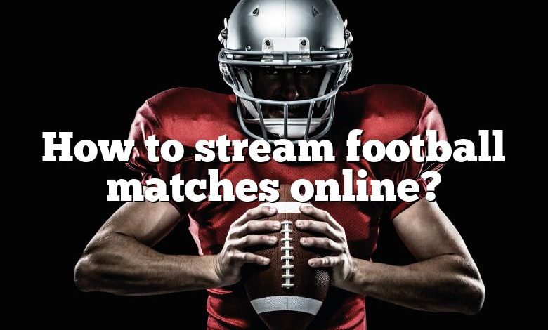 How to stream football matches online?