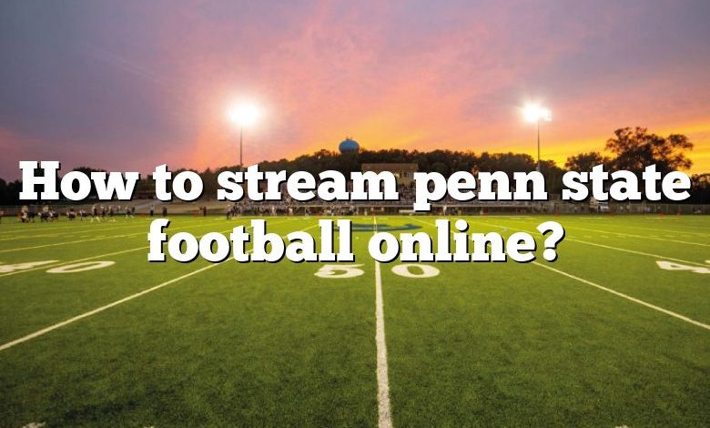 How to stream penn state football online?