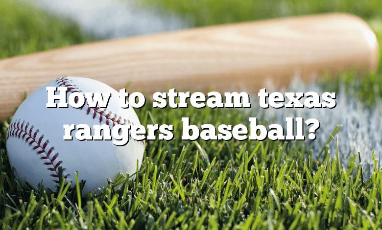 How to stream texas rangers baseball?