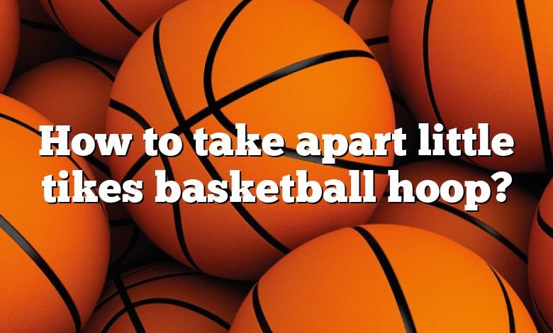 How to take apart little tikes basketball hoop?